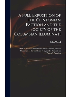 预订 A Full Exposition of the Clintonian Faction and the Society of the Columbian Illuminati: With an Account of the Wri