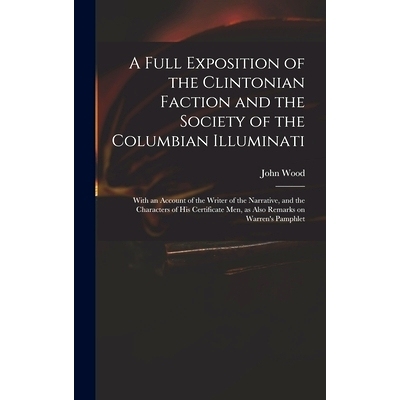 预订 A Full Exposition of the Clintonian Faction and the Society of the Columbian Illuminati: With an Account of the Wri