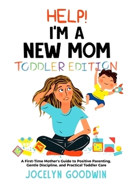 预订 Help I’m A New Mom: Toddler Edition: A First-Time Mother’s Guide to Positive Parenting, Gentle Discipline, and Pr