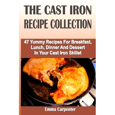 预订 The Cast Iron Recipe Collection: 47 Yummy Recipes For Breakfast, Lunch, Dinner And Dessert In Your Cast Iron Skille