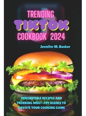预订 Trending TikTok Cookbook 2024: Irresistible Recipes And Trending Must-try Dishes To Elevate Your Cooking Game: 9798