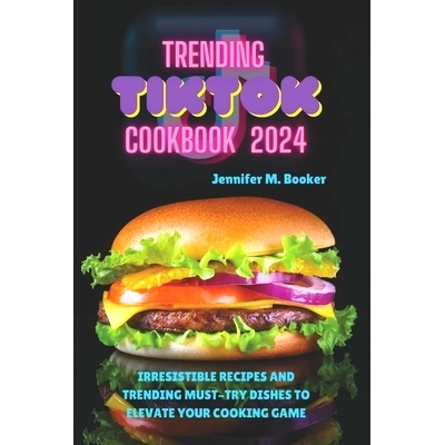 预订 Trending TikTok Cookbook 2024: Irresistible Recipes And Trending Must-try Dishes To Elevate Your Cooking Game: 9798