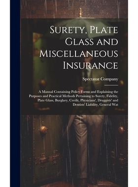 预订 Surety, Plate Glass and Miscellaneous Insurance: A Manual Containing Policy Forms and Explaining the Purposes and P