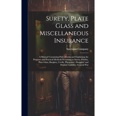 预订 Surety, Plate Glass and Miscellaneous Insurance: A Manual Containing Policy Forms and Explaining the Purposes and P