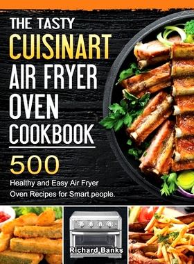 预订 The Tasty Cuisinart Air Fryer Oven Cookbook: 500 Healthy and Easy Air Fryer Oven Recipes for Smart people.