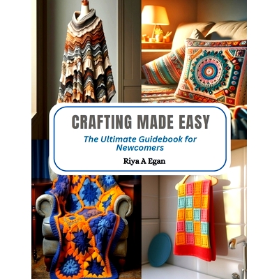 预订 Crafting Made Easy: The Ultimate Guidebook for Newcomers: 9798872305347