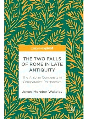 预订 The Two Falls of Rome in Late Antiquity: The Arabian Conquests in Comparative Perspective 古代晚期罗马的两次衰落：