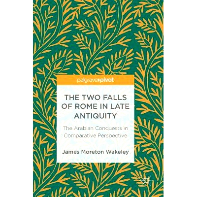 预订 The Two Falls of Rome in Late Antiquity: The Arabian Conquests in Comparative Perspective 古代晚期罗马的两次衰落：