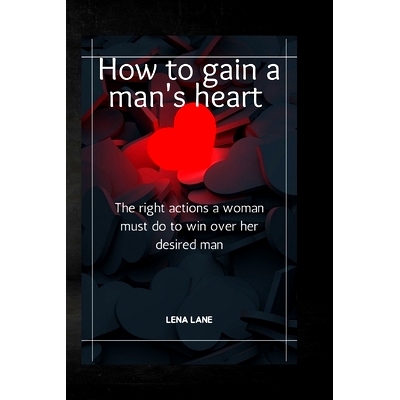 预订 How to gain a man’s heart: The right actions a woman must do to win over her desired man: 9798844449468