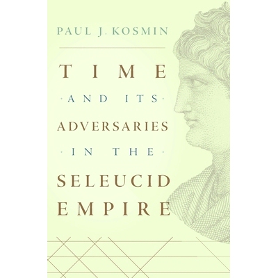 预订 Time and Its Adversaries in the Seleucid Empire 塞琉古帝国中的时间及其对手: 9780674976931