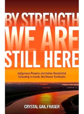 预订 By Strength, We Are Still Here: Indigenous Peoples and Indian Residential Schooling in Inuvik, Northwest Te 凭借力