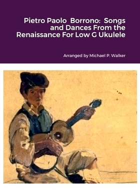 预订 Pietro Paolo Borrono: Songs and Dances From the Renaissance For Low G Ukulele: 9781387728404