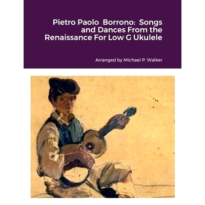 预订 Pietro Paolo Borrono: Songs and Dances From the Renaissance For Low G Ukulele: 9781387728404