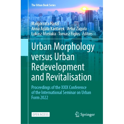 预订 Urban Morphology versus Urban Redevelopment and Revitalisation: Proceedings of the XXIX Conference of the Internati