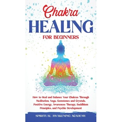预订 Chakra Healing for Beginners: How to Heal and Balance Your Chakras Through Meditation Yoga, Gemstones and Crystals.