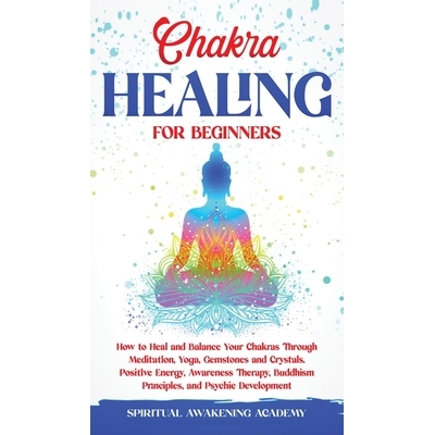 预订 Chakra Healing for Beginners: How to Heal and Balance Your Chakras Through Meditation Yoga, Gemstones and Crystals.