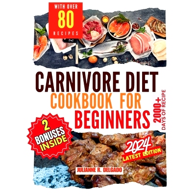 预订 Carnivore Diet Cookbook for Beginners 2024: Essential Meat-Only Meals for Health and Wellness. Simple and Savory Di