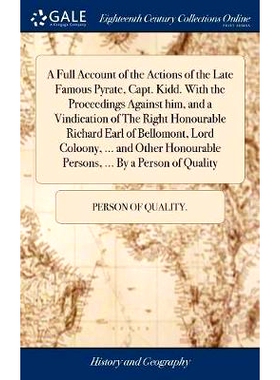 预订 A Full Account of the Actions of the Late Famous Pyrate, Capt. Kidd. With the Proceedings Against him, and a Vindic