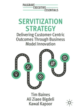 预订 Servitization Strategy: Delivering Customer-Centric Outcomes Through Business Model Innovation 服务化策略：通过商业