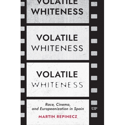 预订 Volatile Whiteness: Race, Cinema, and Europeanization in Spain 动荡的白人：西班牙的种族、电影和欧洲化: 978148753923
