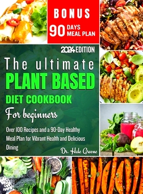 预订 The ultimate plant based diet cookbook for beginners 2024: Over 100 Recipes and a 90-Day Healthy Meal Plan for Vibr