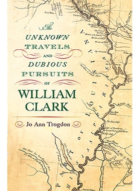 预订 The Unknown Travels and Dubious Pursuits of William Clark Volume 1 威廉·克拉克的未知旅行和可疑的追求第 1 卷: 97808