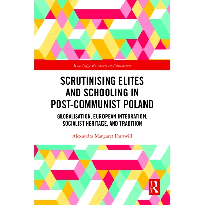 预订 Scrutinising Elites and Schooling in Post-Communist Poland: Globalisation, European Integration, Socialist Heritage