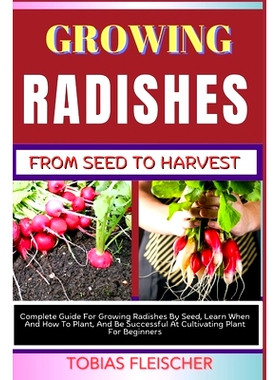 预订 Growing Radishes from Seed to Harvest: Complete Guide For Growing Radishes By Seed, Learn When And How To Plant, An