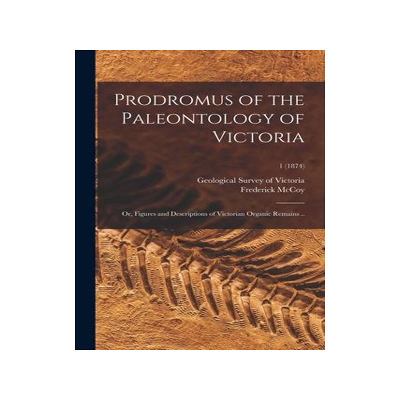 [预订]Prodromus of the Paleontology of Victoria; or, Figures and Descriptions of Victorian Organic Remains 9781015125070
