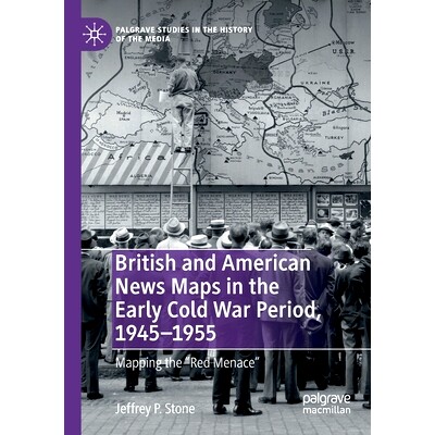 预订 British and American News Maps in the Early Cold War Period, 1945–1955: Mapping the 