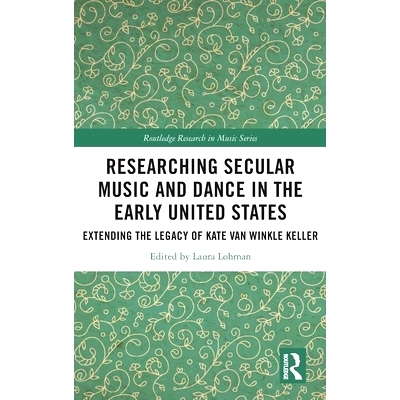 预订 Researching Secular Music and Dance in the Early United States: Extending the Legacy of Kate Van Winkle Keller 在美