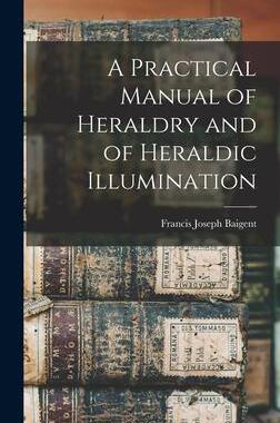 [预订]A Practical Manual of Heraldry and of Heraldic Illumination 9781016138277