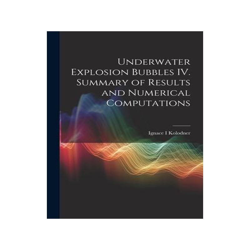 [预订]Underwater Explosion Bubbles IV. Summary of Results and Numerical Computations 9781021315502