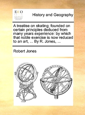 预订 A Treatise on Skating; Founded on Certain Principles Deduced from Many Years Experience: By Which That Noble Exerci