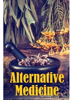 预订 Alternative Medicine: Alternative Medicine Specifics A Guide to Alternative Medicine's Many Different Elements