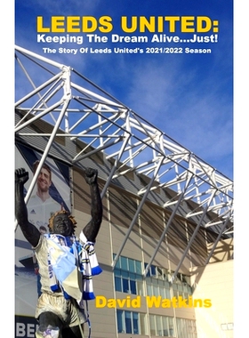 预订 Leeds United: Keeping The Dream Alive... Just!: The Story Of Leeds United’s 2021/2022 Season: 9798434706247