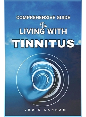 预订 Comprehensive Guide to Living with Tinnitus: Tools, Tips, and Techniques for Finding Relief and Managing Ringing Ea