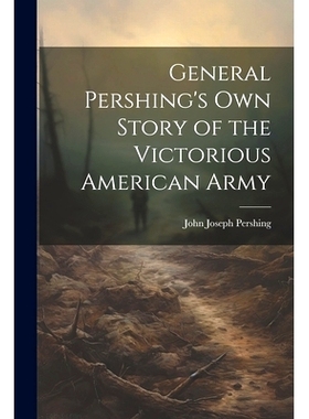 预订 General Pershing’s own Story of the Victorious American Army: 9781021397270
