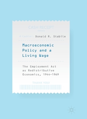 【预订】Macroeconomic Policy and a Living Wage: The Employment ACT as Redistributive Economics, 1944-1969