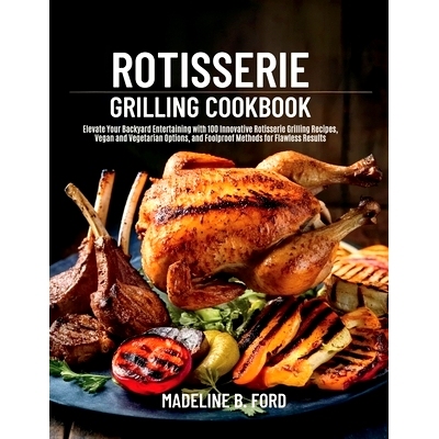 预订 Rotisserie Grilling Cookbook: Elevate Your Backyard Entertaining with 100 Innovative Rotisserie Grilling Recipes, V