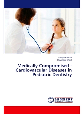 预订 Medically Compromised - Cardiovascular Diseases in Pediatric Dentistry 医学上的妥协——儿科牙科的心血管疾病: 978620