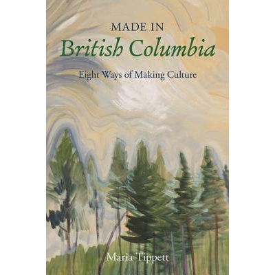 预订 Made in British Columbia: Eight Studies in Artistic Achievement 在不列颠哥伦比亚省制造：八项艺术成就的研究: 9781550