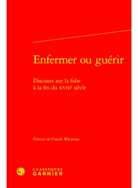 预订 Enfermer Ou Guerir: Discours Sur La Folie a la Fin Du Xviiie Siecle 锁定或治愈：18世纪末疯狂的讨论: 9782406148067
