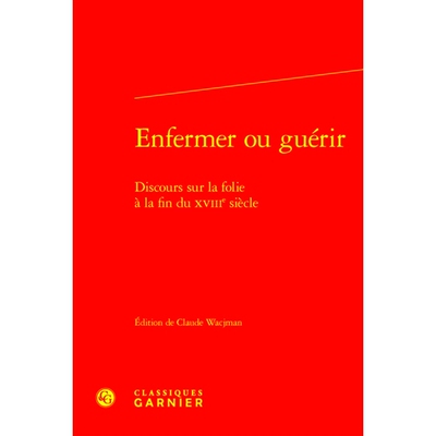 预订 Enfermer Ou Guerir: Discours Sur La Folie a la Fin Du Xviiie Siecle 锁定或治愈：18世纪末疯狂的讨论: 9782406148067