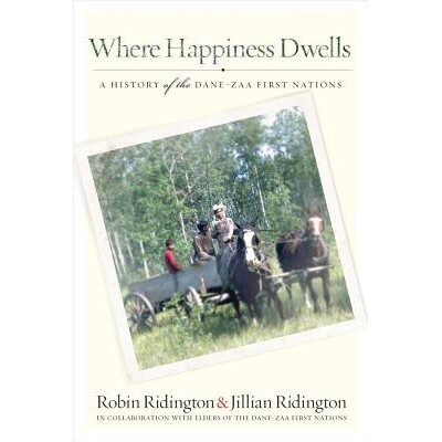 预订 Where Happiness Dwells: History Of The Dane-Zaa First Nations 住在哪里幸福：单扎人-*初原住民历史: 9780774822954
