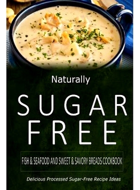 预订 Naturally Sugar-Free - Fish & Seafood and Sweet & Savory Breads Cookbook: Delicious Sugar-Free and Diabetic-Friendl