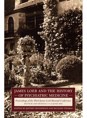 预订 James Loeb and the History of Psychiatric Medicine: Proceedings of the Third James Loeb Biennial Conference, Munich