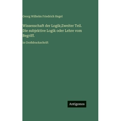预订 Wissenschaft der Logik;Zweiter Teil. Die subjektive Logik oder Lehre vom Begriff.: in Großdruckschrift: 9783563721