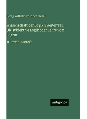 预订 Wissenschaft der Logik;Zweiter Teil. Die subjektive Logik oder Lehre vom Begriff.: in Großdruckschrift: 9783563721