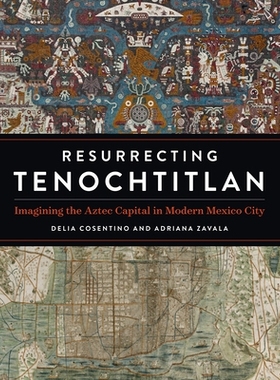 预订 Resurrecting Tenochtitlan: Imagining the Aztec Capital in Modern Mexico City 复活特诺奇蒂特兰：想象现代墨西哥城的阿